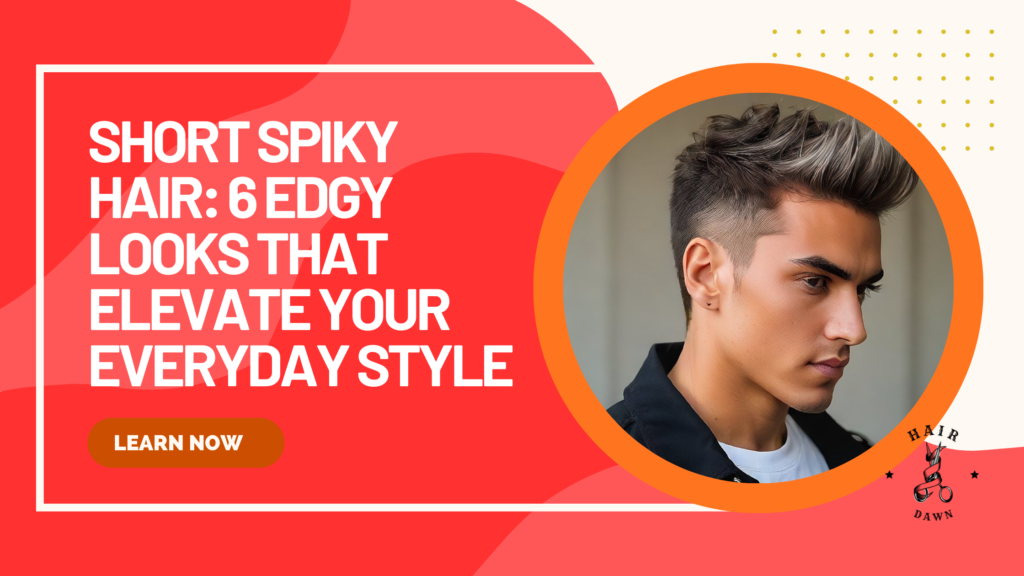 Short Spiky Hair: 6 Edgy Looks That Elevate Your Everyday Style