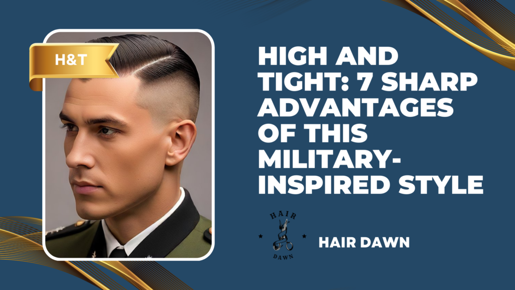 High and Tight: 7 Sharp Advantages of This Military-Inspired Style